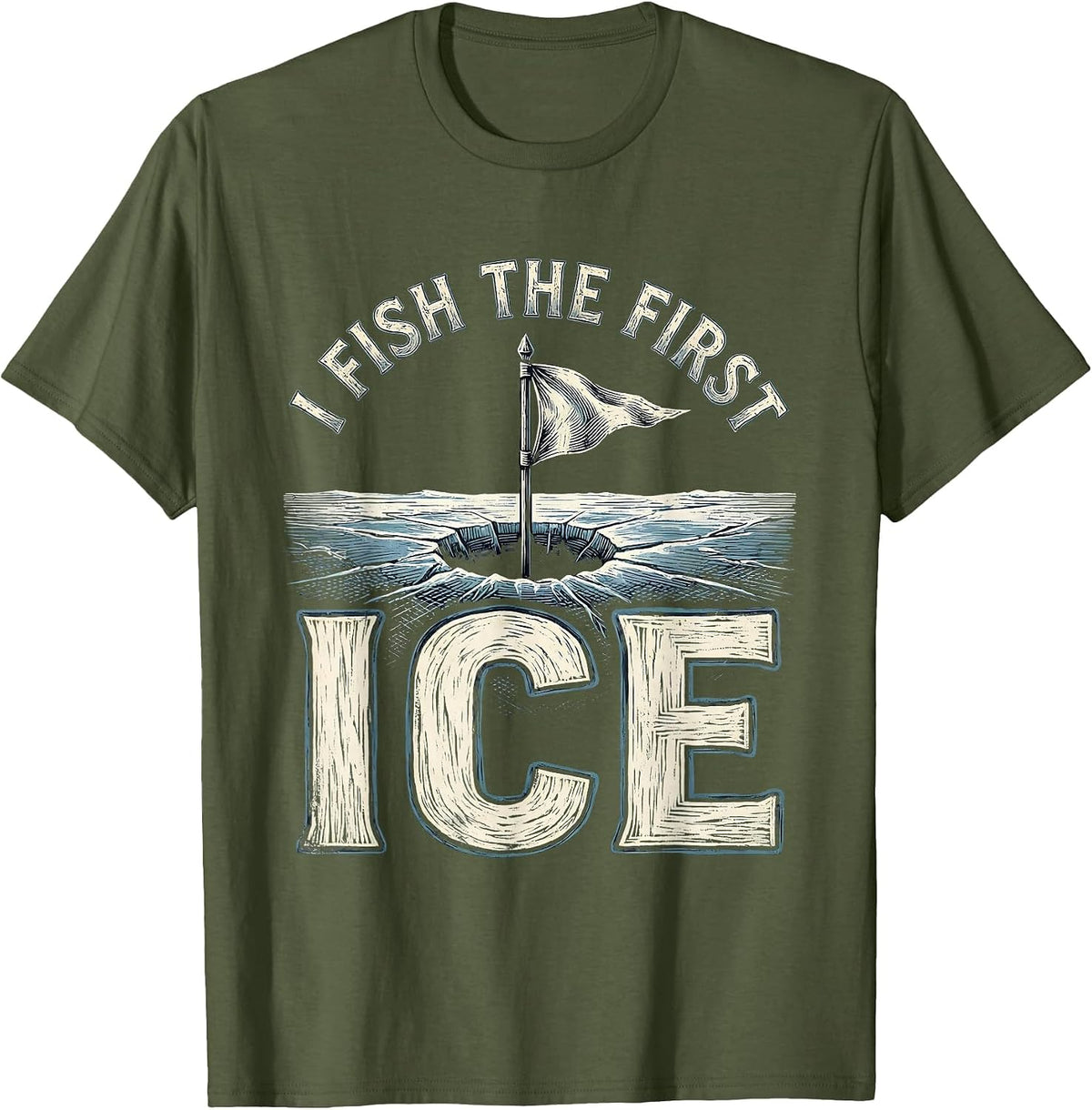 I Fish The First Ice Funny Ice Fishing Dad Gift T-Shirt - Olive Green