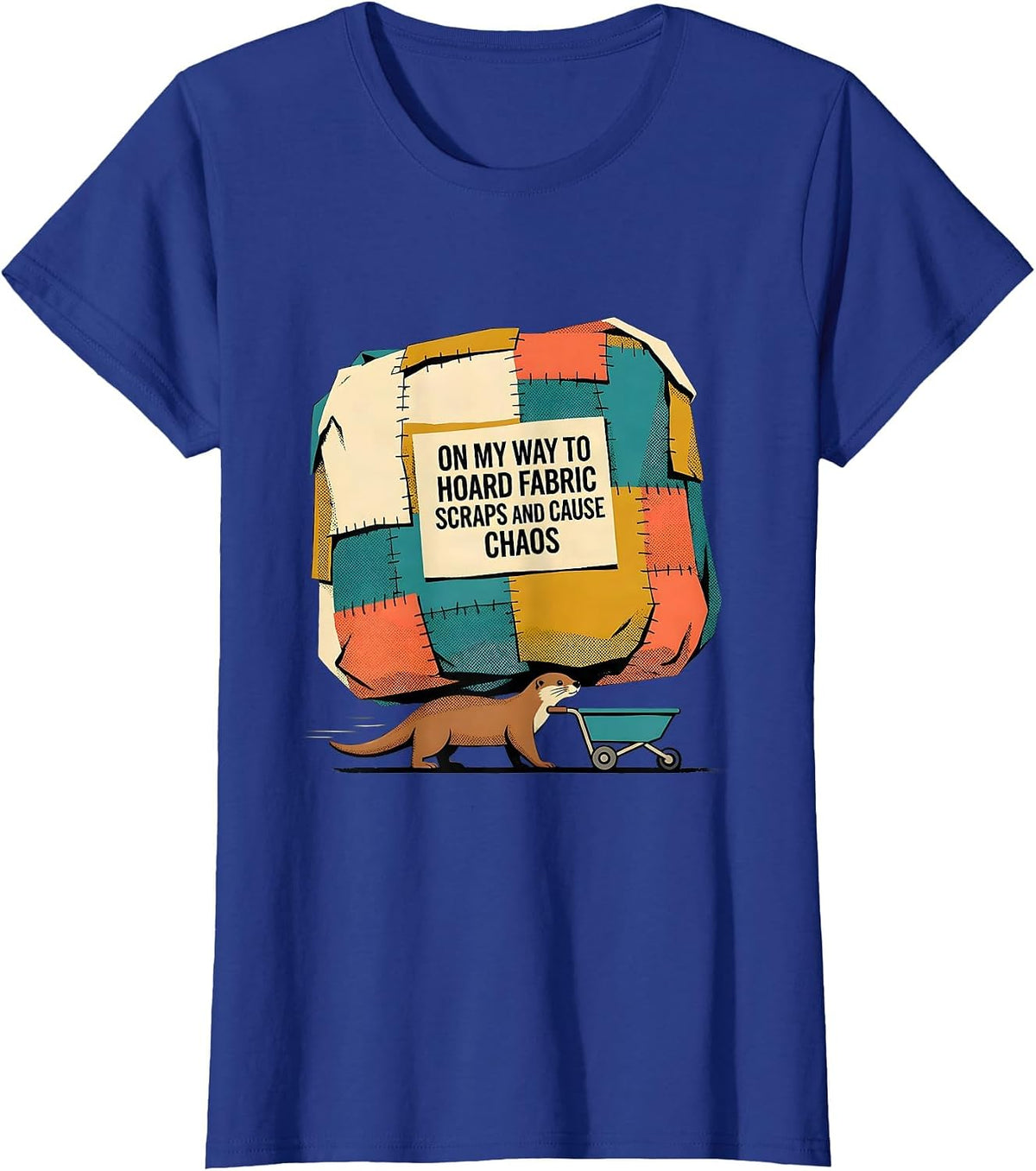 Women's On My Way To Hoard Fabric Scraps And Cause Chaos Fabric T-Shirt - Royal Blue