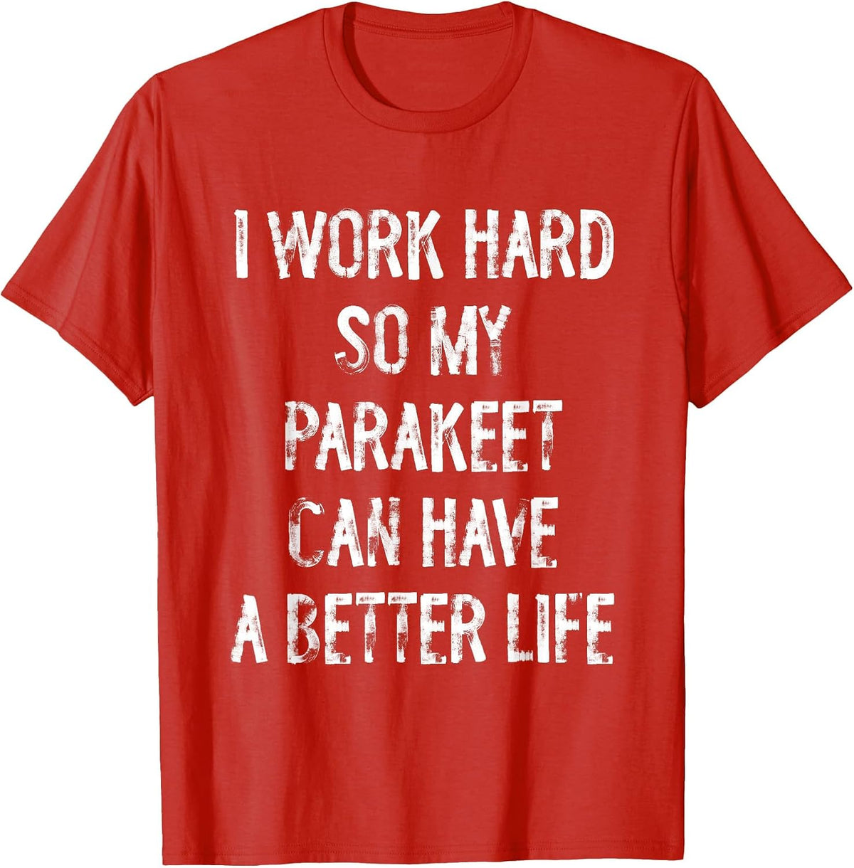 I Work Hard So My Parakeet Can Have A Better Life T-Shirt - Red