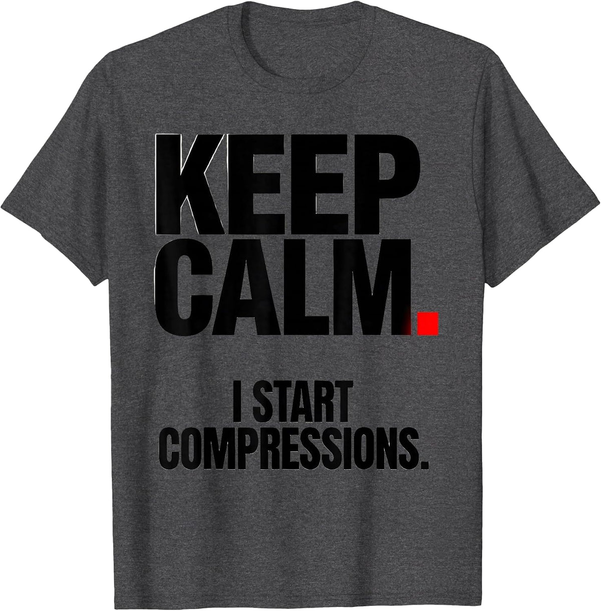 Men's Keep Calm I Start Compressions Funny CPR Instructor EMT Gift T-Shirt - Dark Heather Grey