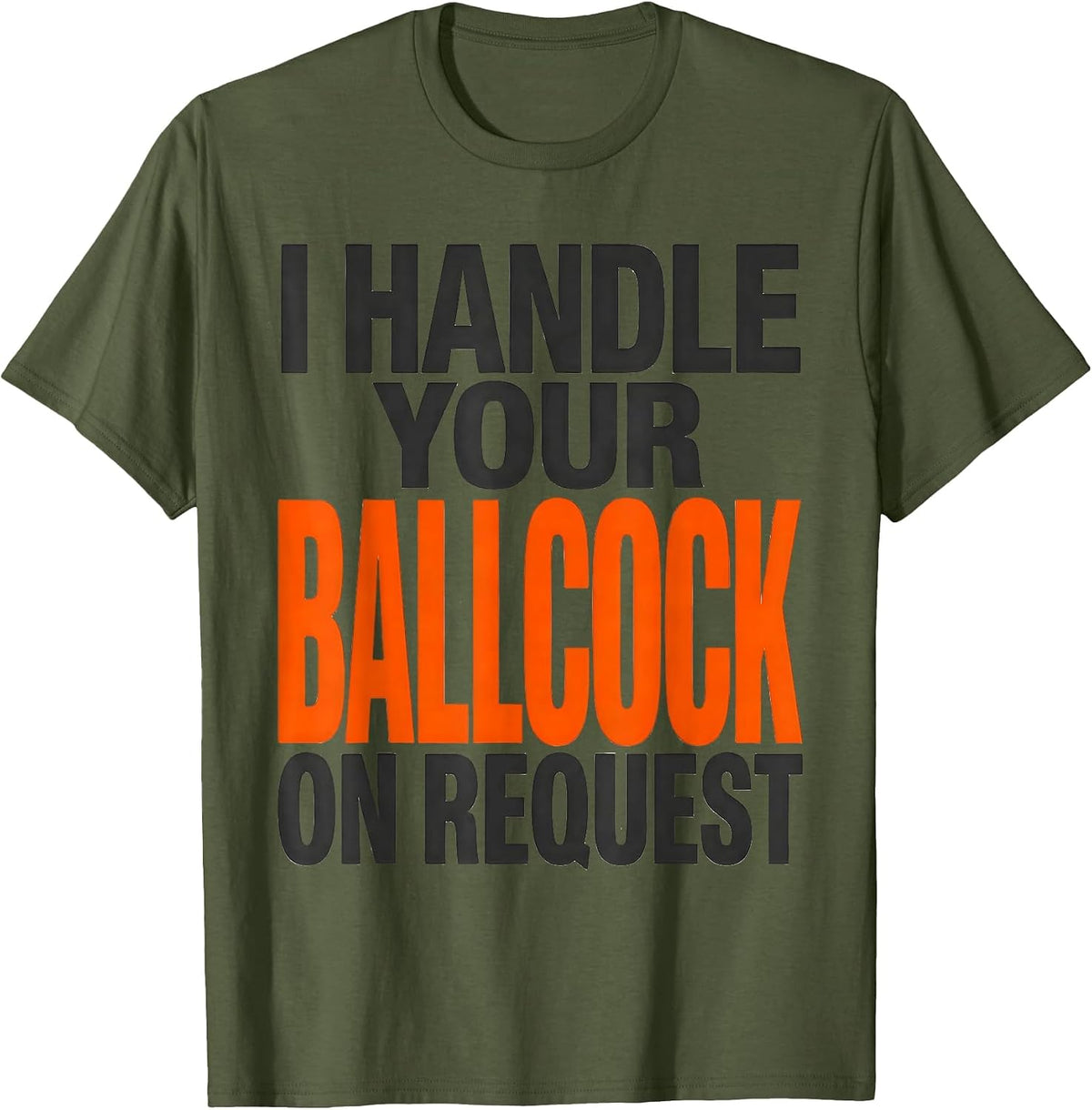 I Handle Your Ballcock On Request Funny Plumber Occupational T-Shirt - Olive Green