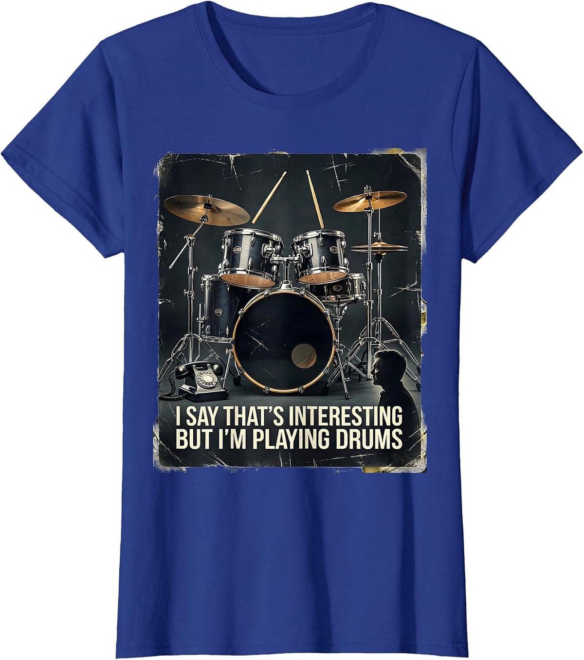 Women's I Say That's Interesting, But I'm Playing Drums Funny T-Shirt - Royal Blue