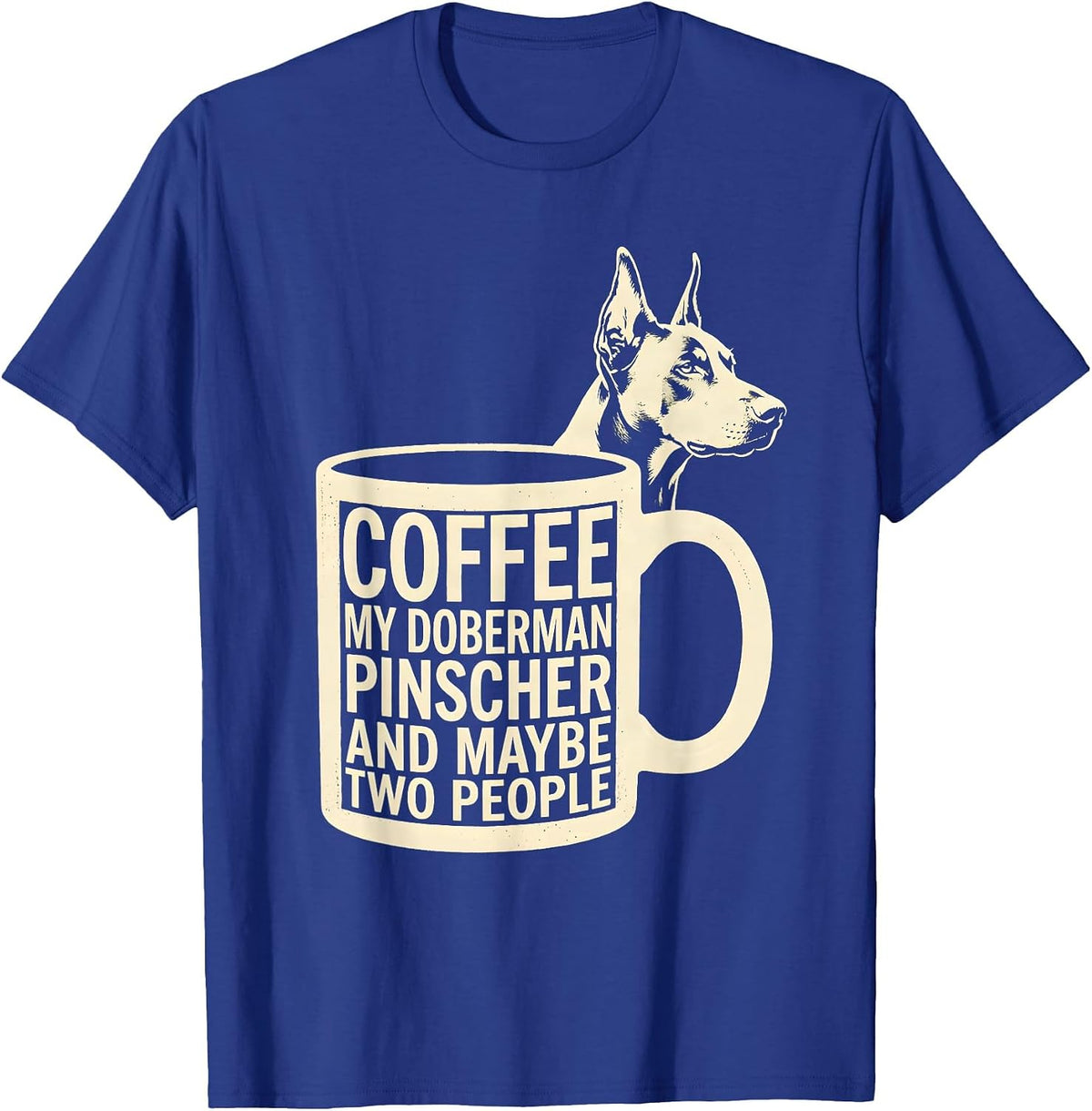 Men's Coffee, My Doberman Pinscher, And Maybe Two People Funny T-Shirt - Royal Blue
