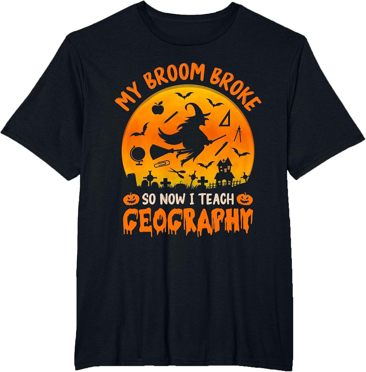 My Broom Broke So Now I Teach Geography Halloween Teacher T-Shirt - Black