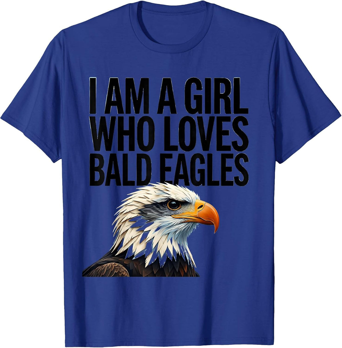 Men's I Am A Girl Who Loves Bald Eagles Funny Bird Lover Humor T-Shirt - Royal Blue