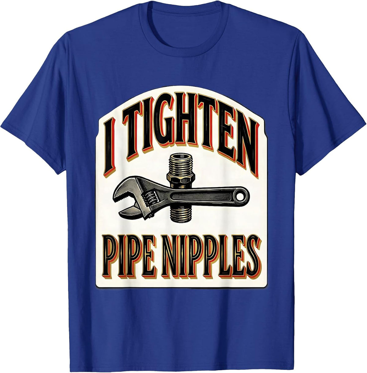 I Tighten Pipe Nipples Funny Plumber Pipefitter Occupation T-Shirt - Royal Blue