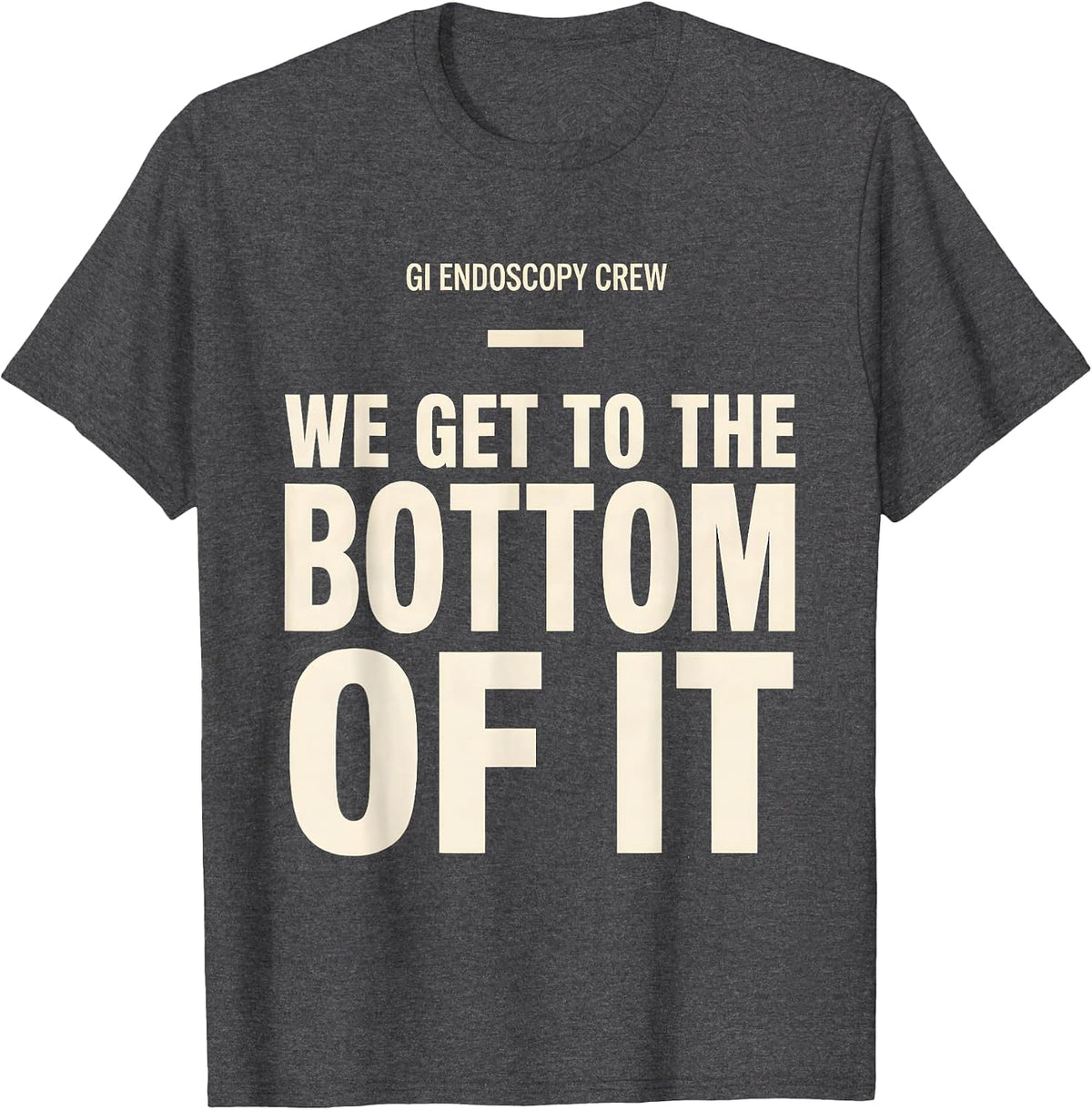 Men's GI Endoscopy Crew — We Get To The Bottom Of It Nurse T-Shirt - Dark Heather Grey