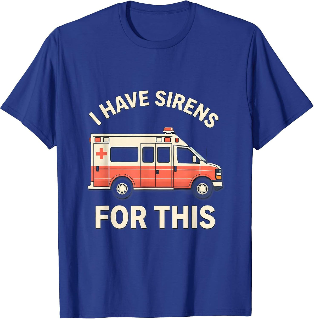 I Have Sirens For This Funny EMT Paramedic EMS Crew T-Shirt - Royal Blue