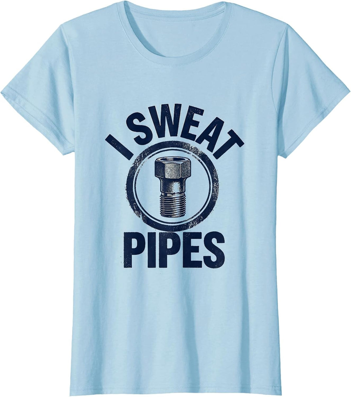 I Sweat Pipes Funny Plumber Pipefitter Steamfitter Gift T-Shirt - Baby Blue