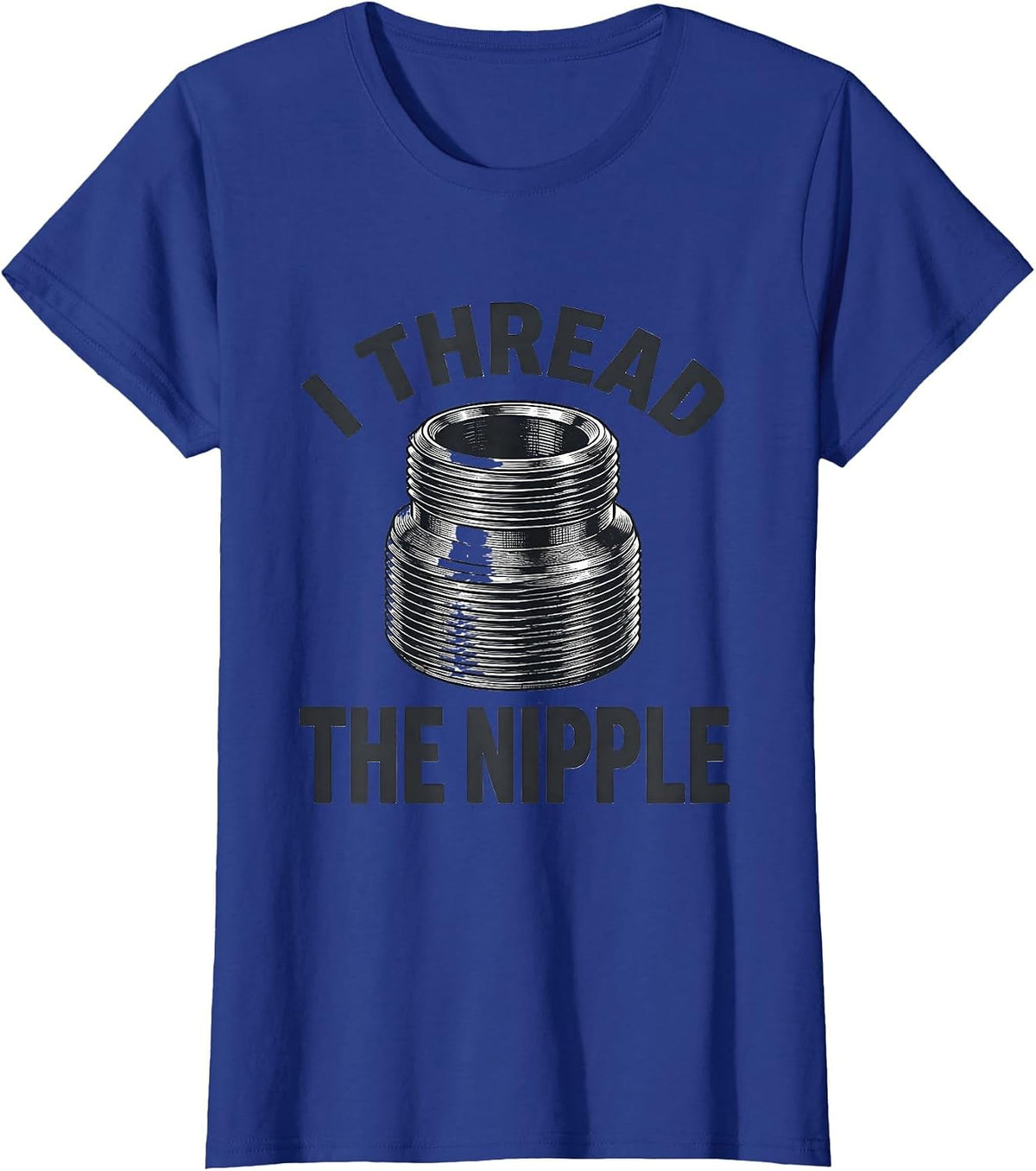 Women's I Thread The Nipple Funny Plumber Pipefitter Occupation T-Shirt - Royal Blue