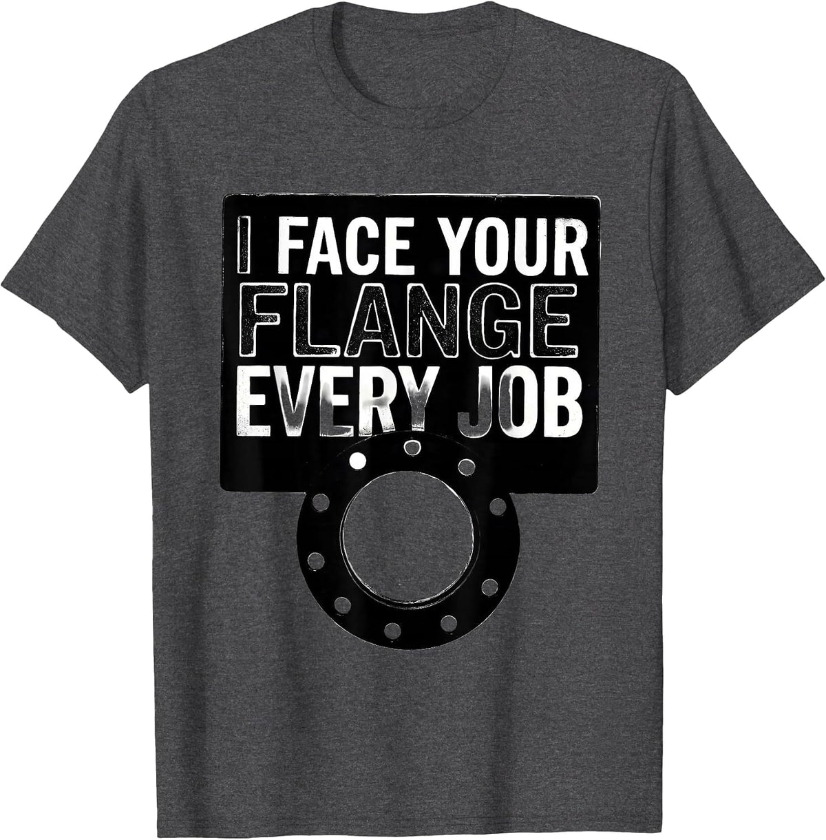 Men's I Face Your Flange Every Job Funny Plumber Pipefitter Gift T-Shirt - Dark Heather Grey