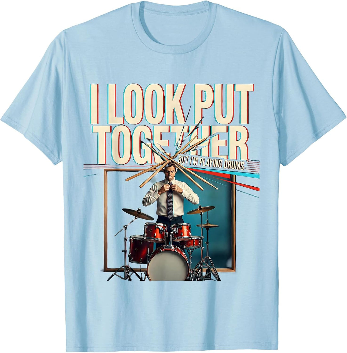 Men's I Look Put Together, But I'm Playing Drums Funny Drummer T-Shirt - Baby Blue