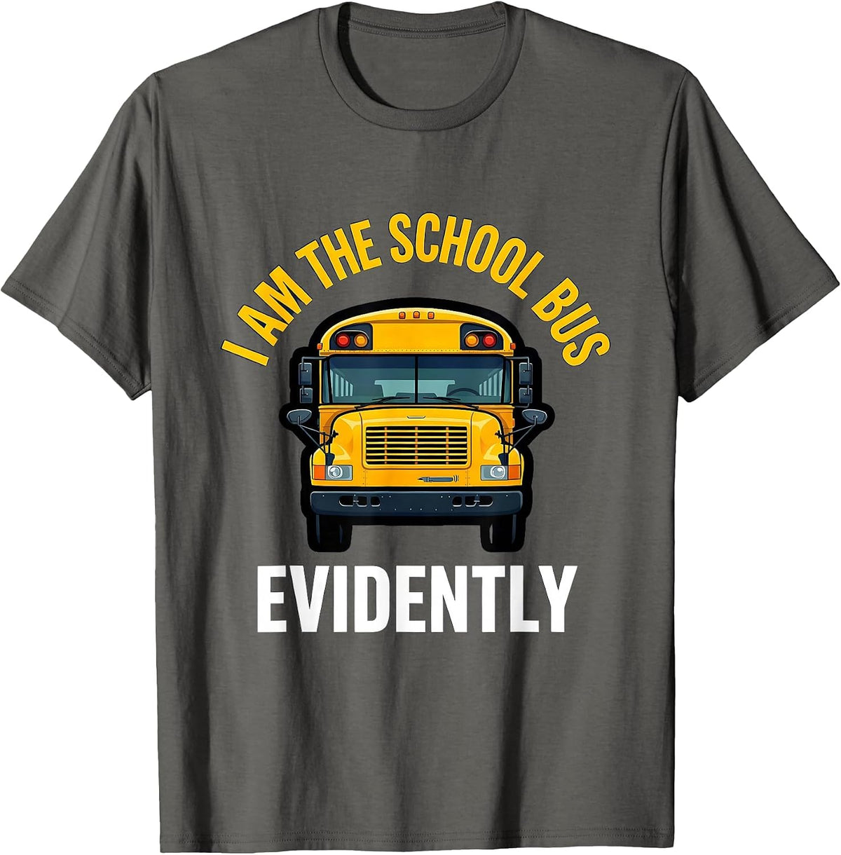 Men's I Am The School Bus, Evidently Funny School Bus Driver T-Shirt - Asphalt Grey
