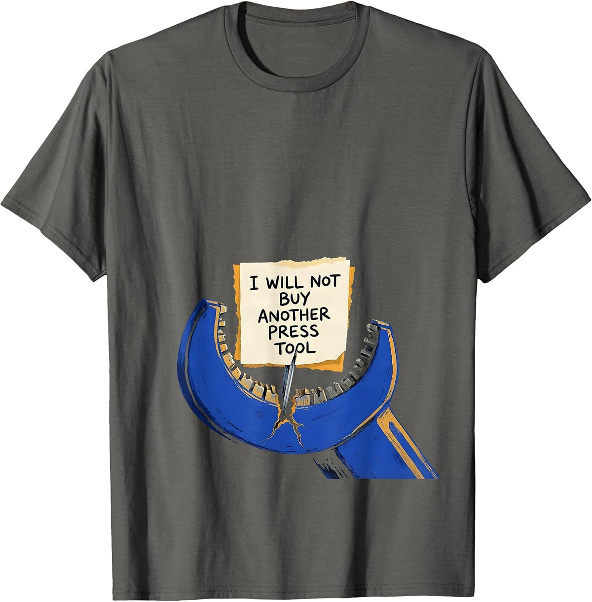 I Will Not Buy Another Press Tool Funny Plumber Sarcastic T-Shirt - Asphalt Grey