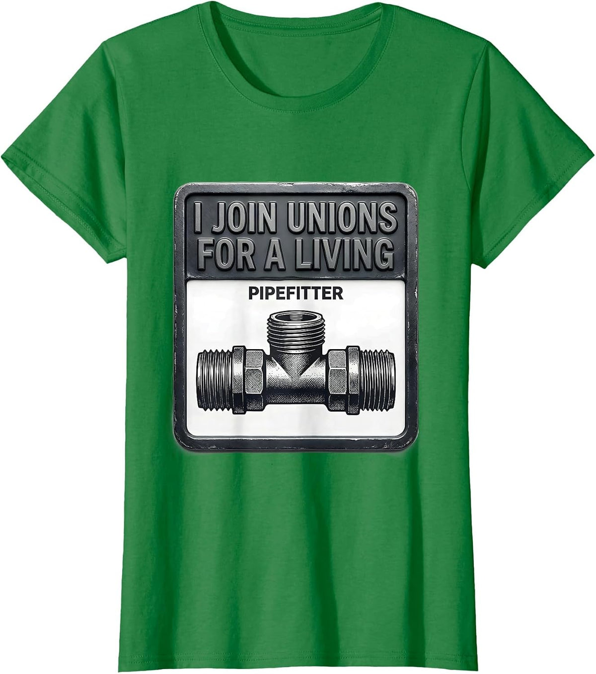 I JOIN UNIONS FOR A LIVING — PIPEFITTER Funny T-Shirt - Kelly Green