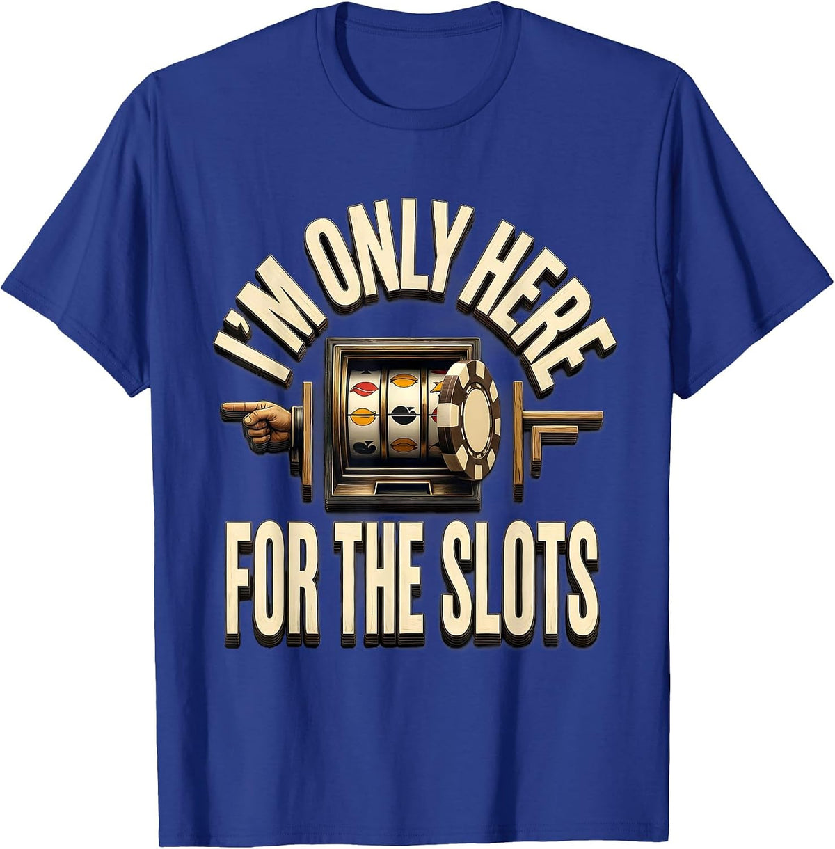 I'm Only Here For The Slots Funny Casino Gambling Humor T-Shirt - Royal Blue