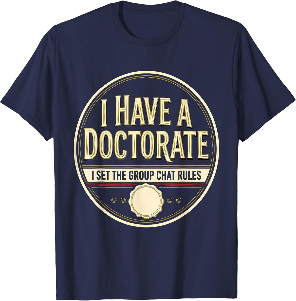 Men's I Have A Doctorate, I Set The Group Chat Rules Funny T-Shirt - Navy Blue