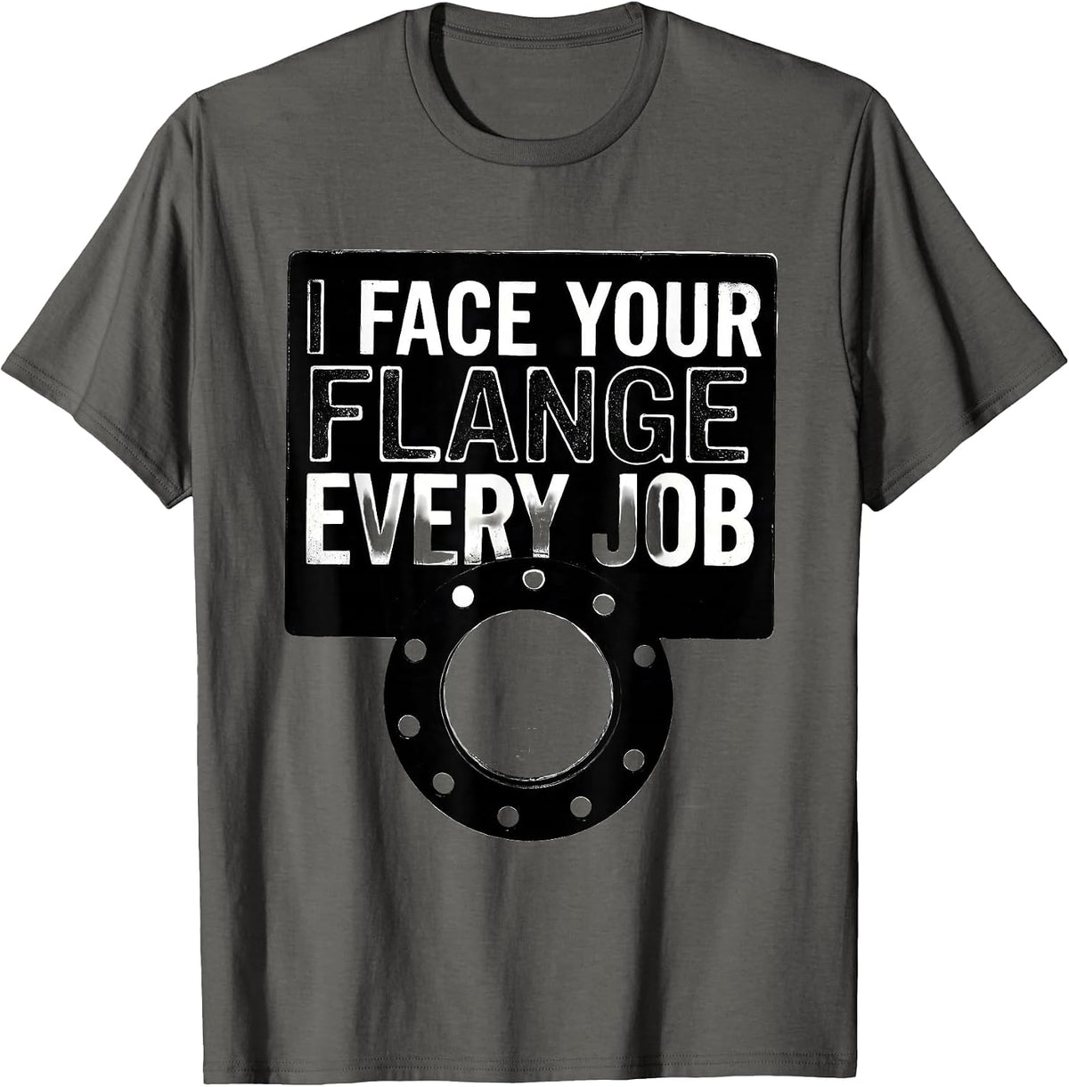 Men's I Face Your Flange Every Job Funny Plumber Pipefitter Gift T-Shirt - Asphalt Grey