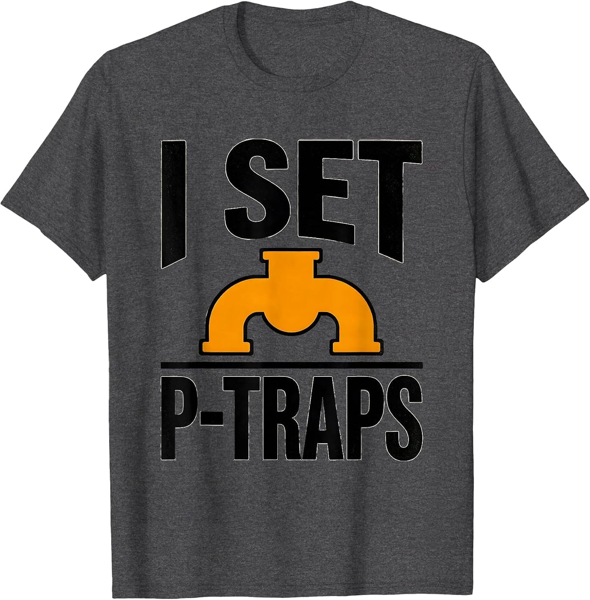 I Set P-Traps Funny Plumber Pipefitter Crude Humor T-Shirt - Dark Heather Grey
