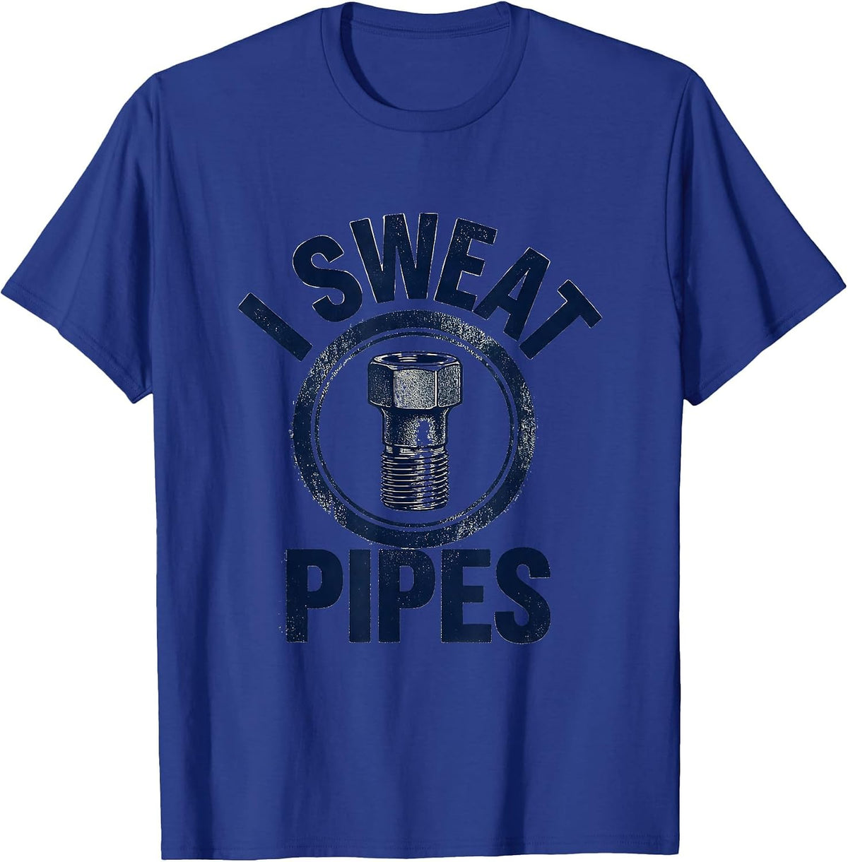I Sweat Pipes Funny Plumber Pipefitter Steamfitter Gift T-Shirt - Royal Blue