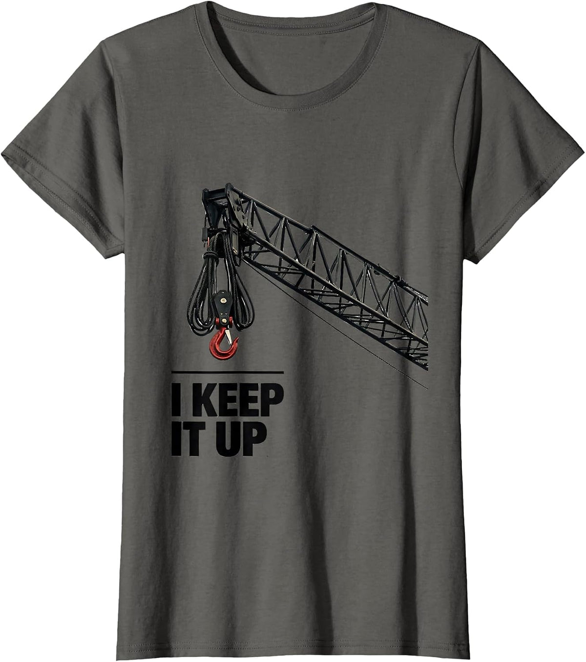 Women's I Keep It Up Funny Crane Operator Heavy Equipment Workplace T-Shirt - Asphalt Grey