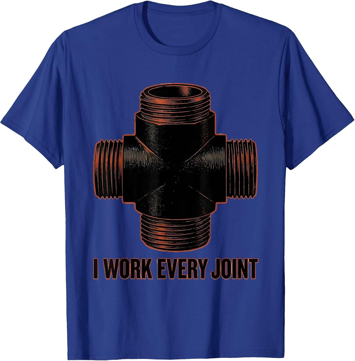 Men's I WORK EVERY JOINT Funny Plumber Pipefitter Sarcastic Humor T-Shirt - Royal Blue