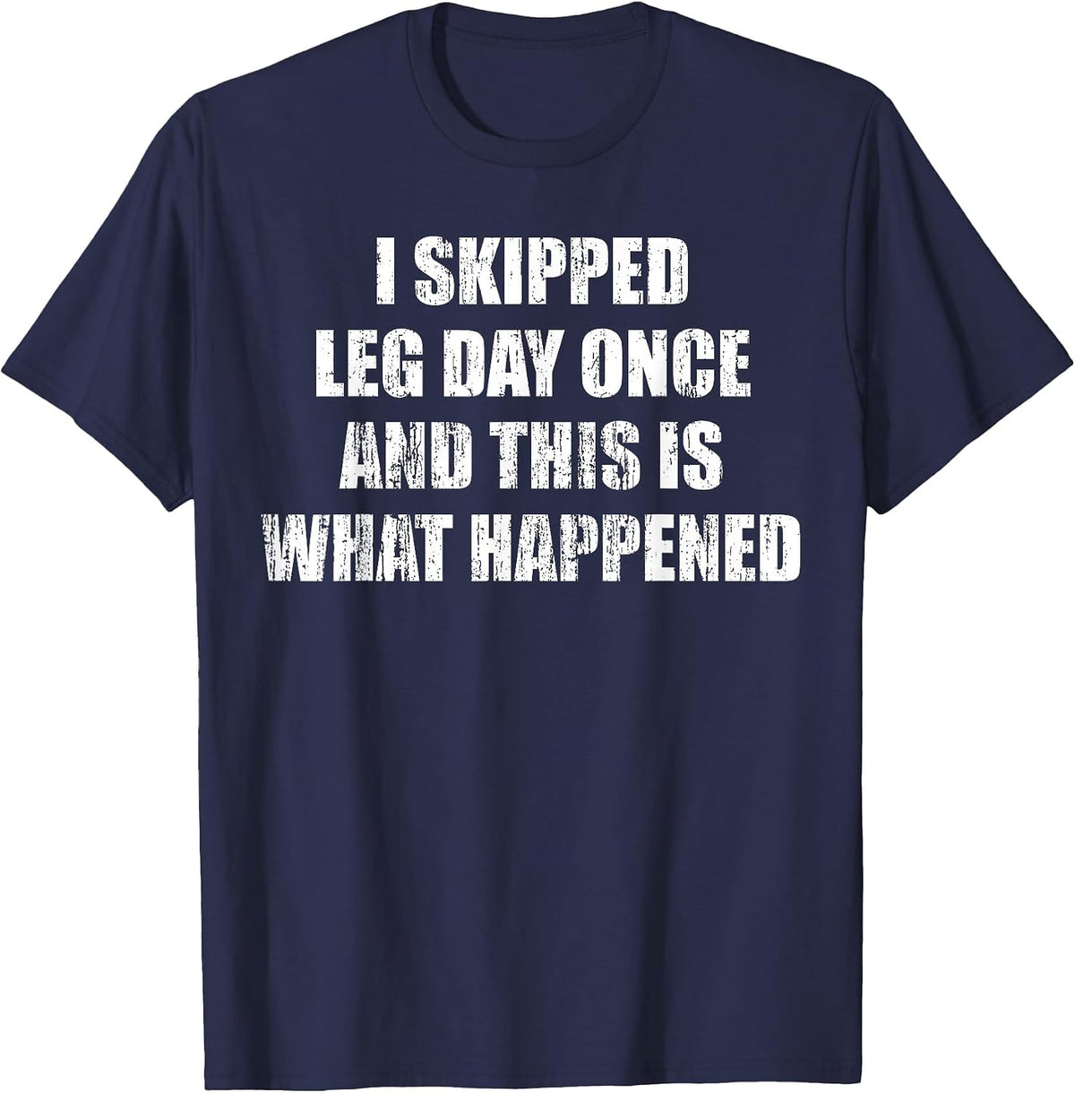 I Skipped Leg Day Once and This is What Happened T-Shirt - Navy Blue