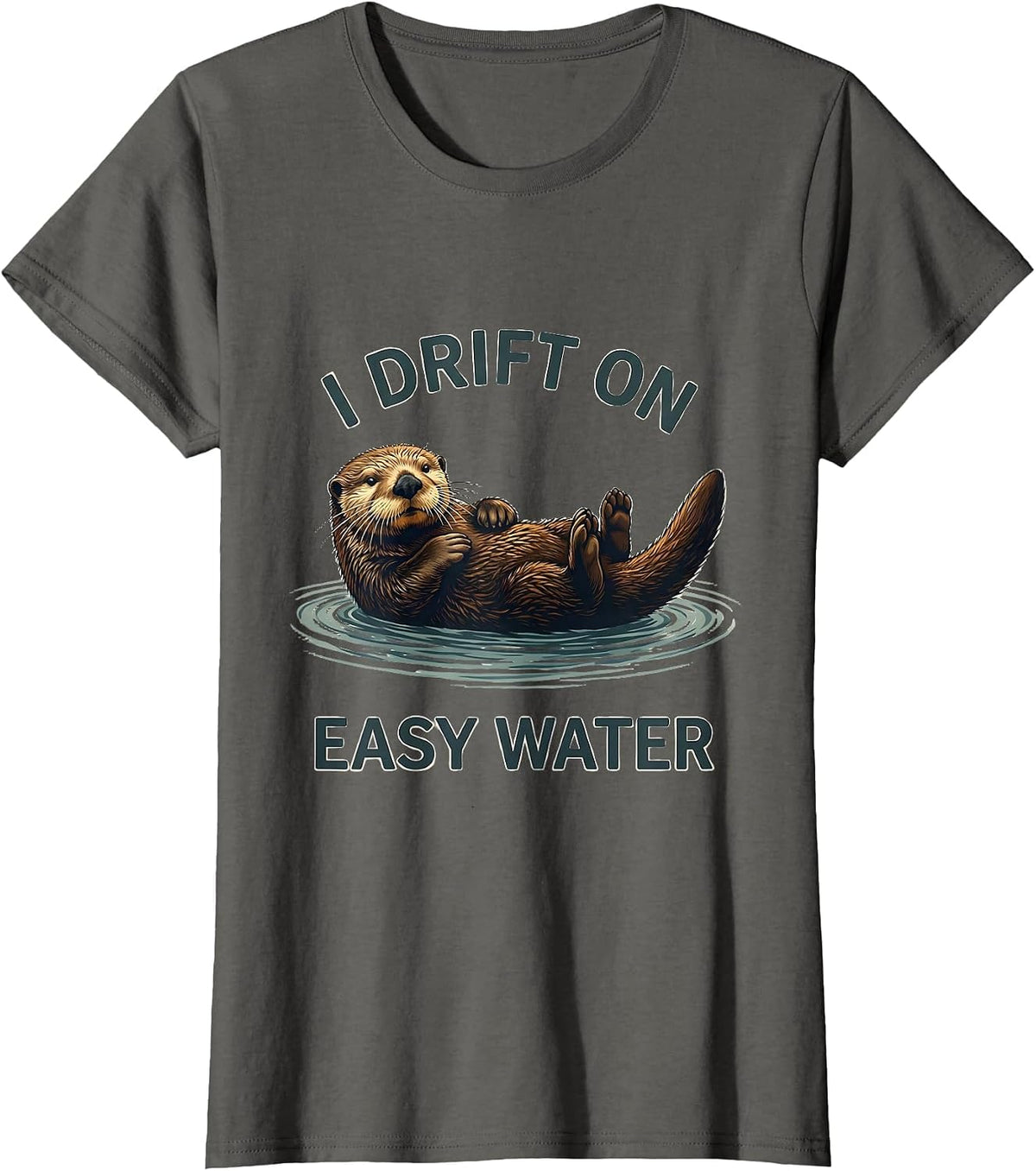 Women's I Drift On Easy Water Funny Otter Lover Nature Humor T-Shirt - Asphalt Grey