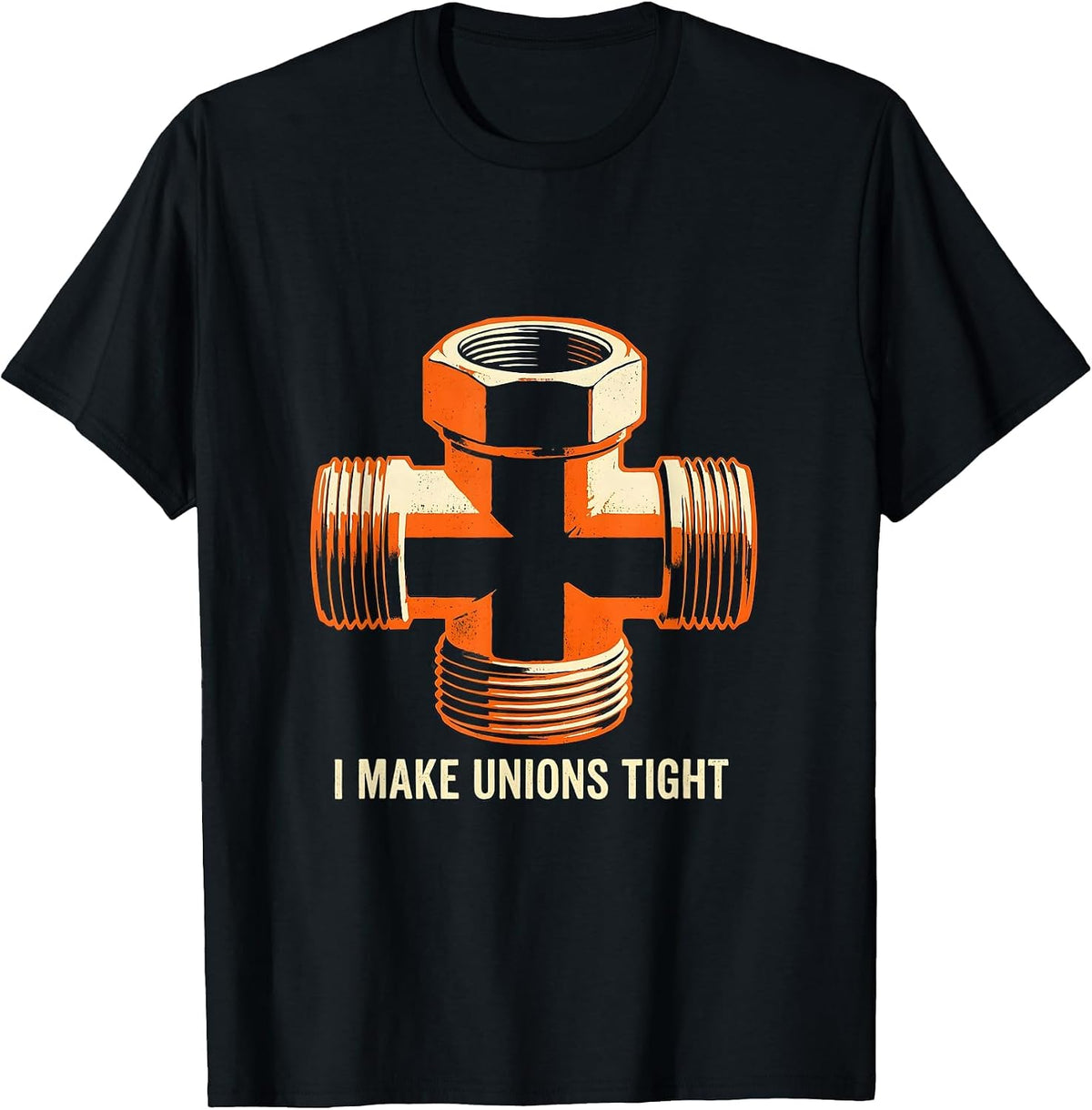 Men's I MAKE UNIONS TIGHT Funny Plumber Pipefitter Sarcastic Humor T-Shirt - Black
