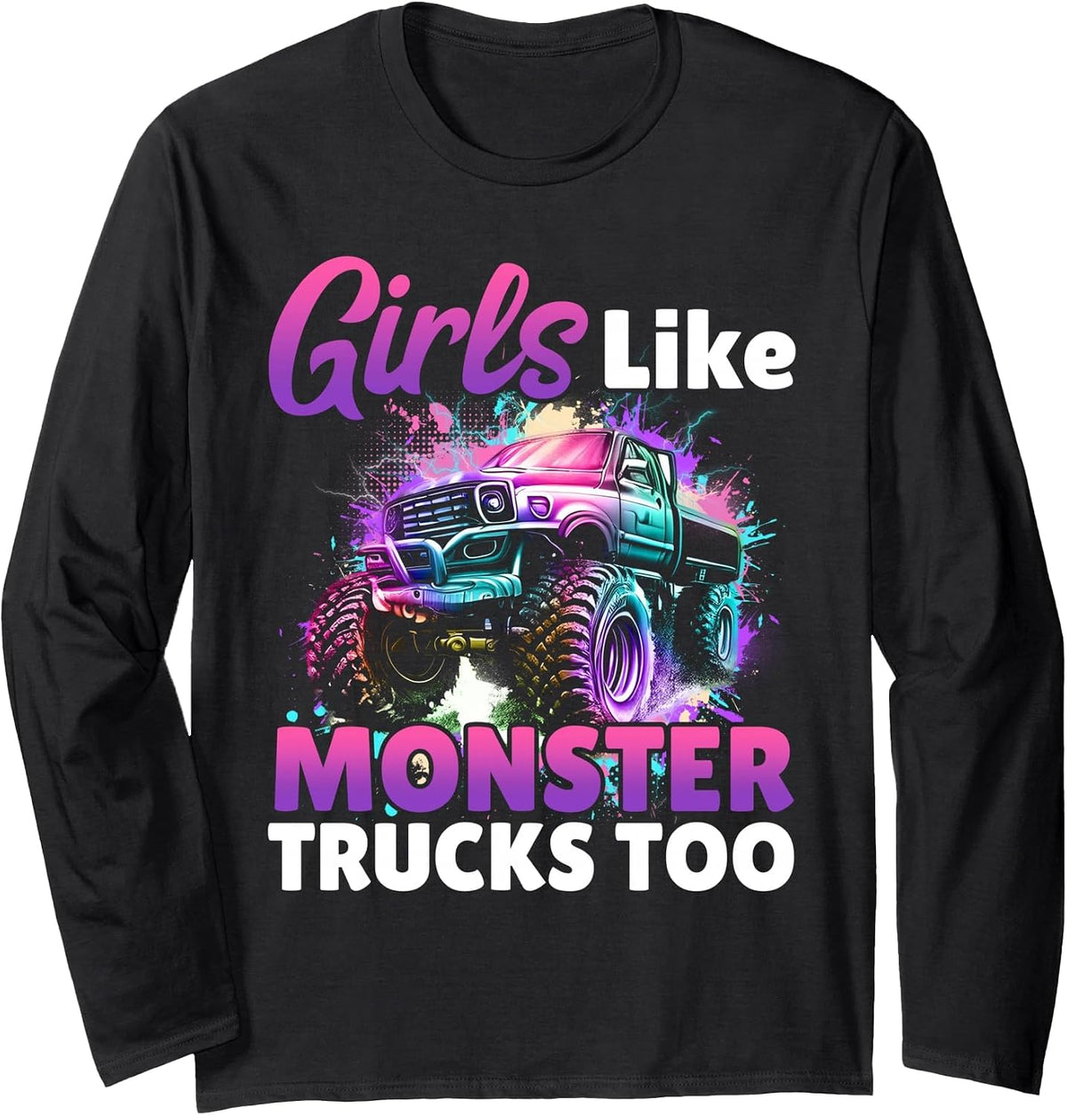 Girls Like Monsters Trucks Too Women Truck Birthday Tee Long Sleeve T-Shirt - Adult Unisex Black