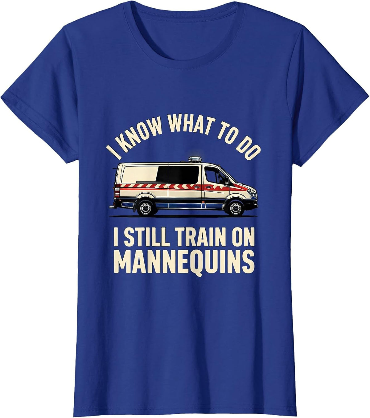 Women's I Know What To Do I Still Train On Mannequins Funny EMT T-Shirt - Royal Blue