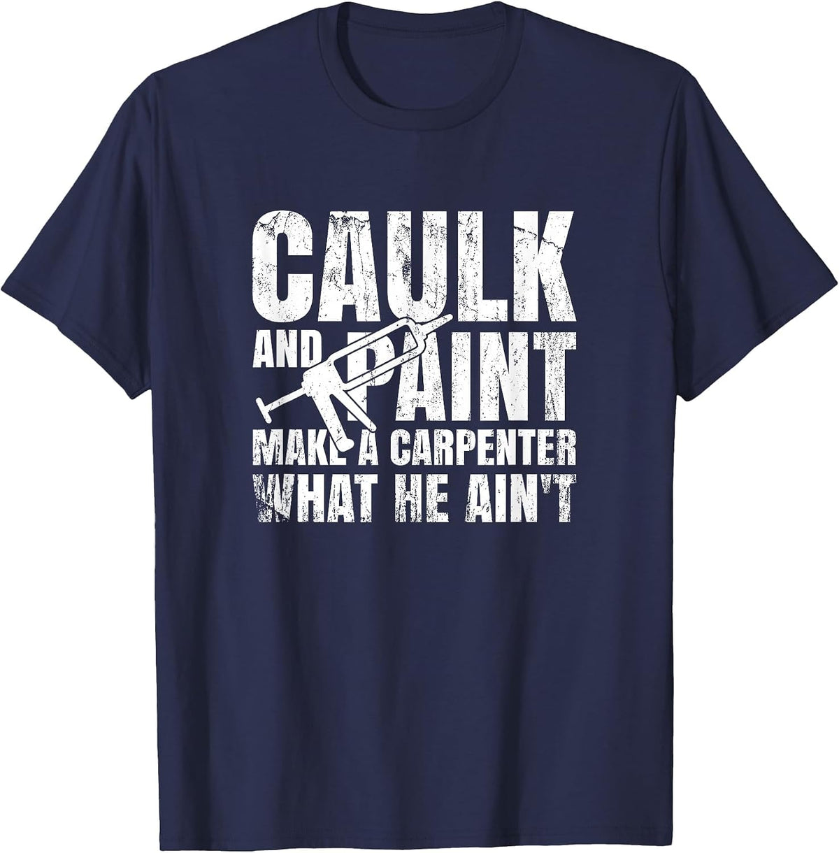 Caulk and Paint Carpenter Caulking Gun T-Shirt - Navy Blue