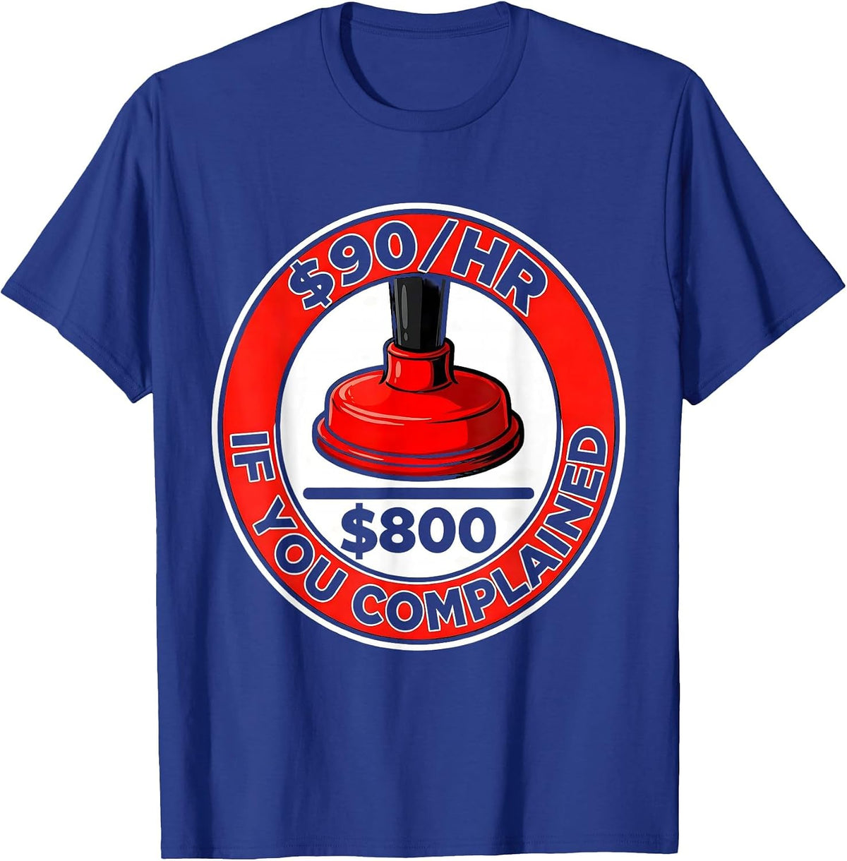 Men's $90/hr - $800 If You Complained Funny Plumber Occupation T-Shirt - Royal Blue