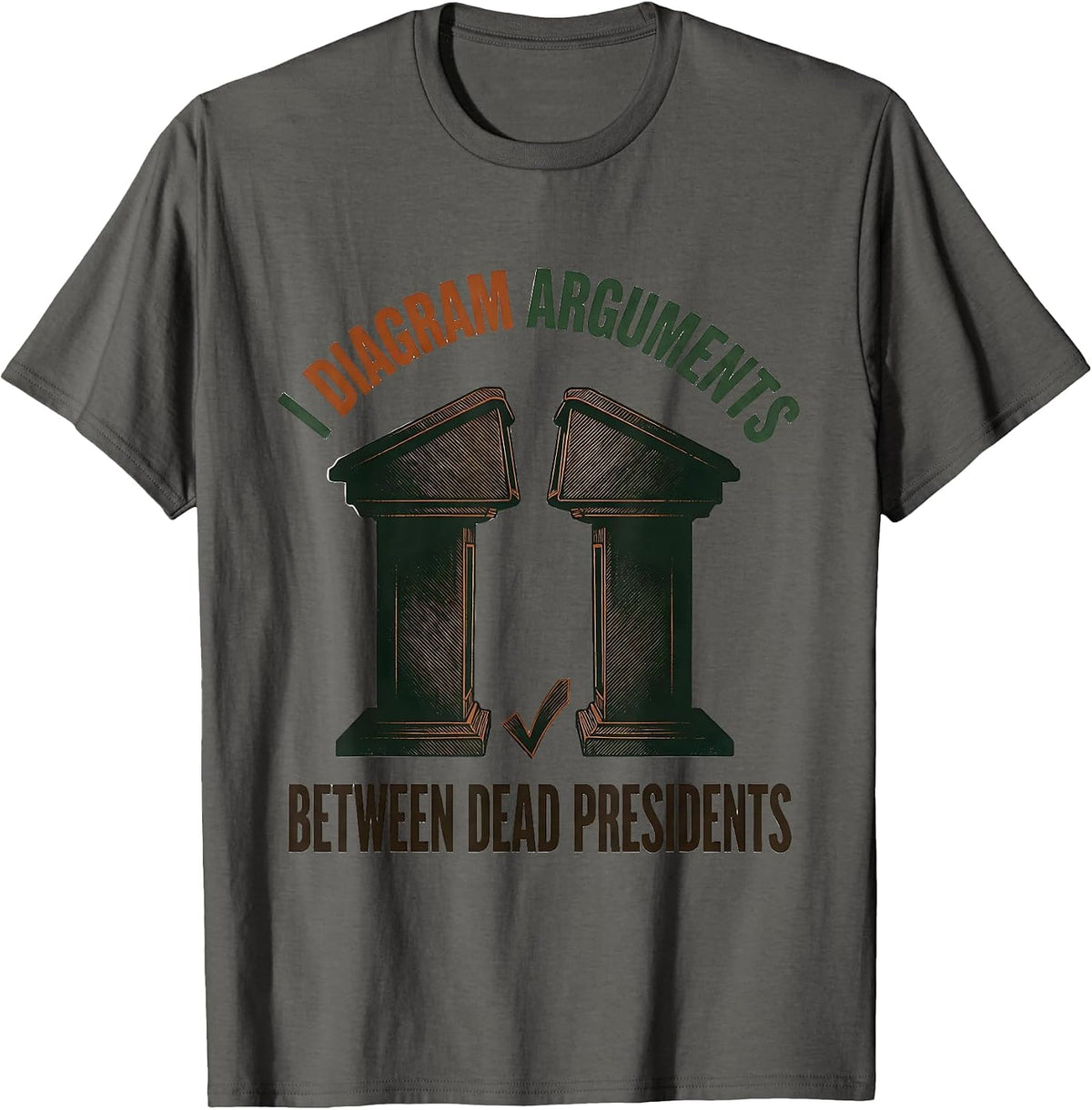 I Diagram Arguments Between Dead Presidents Funny History T-Shirt - Asphalt Grey