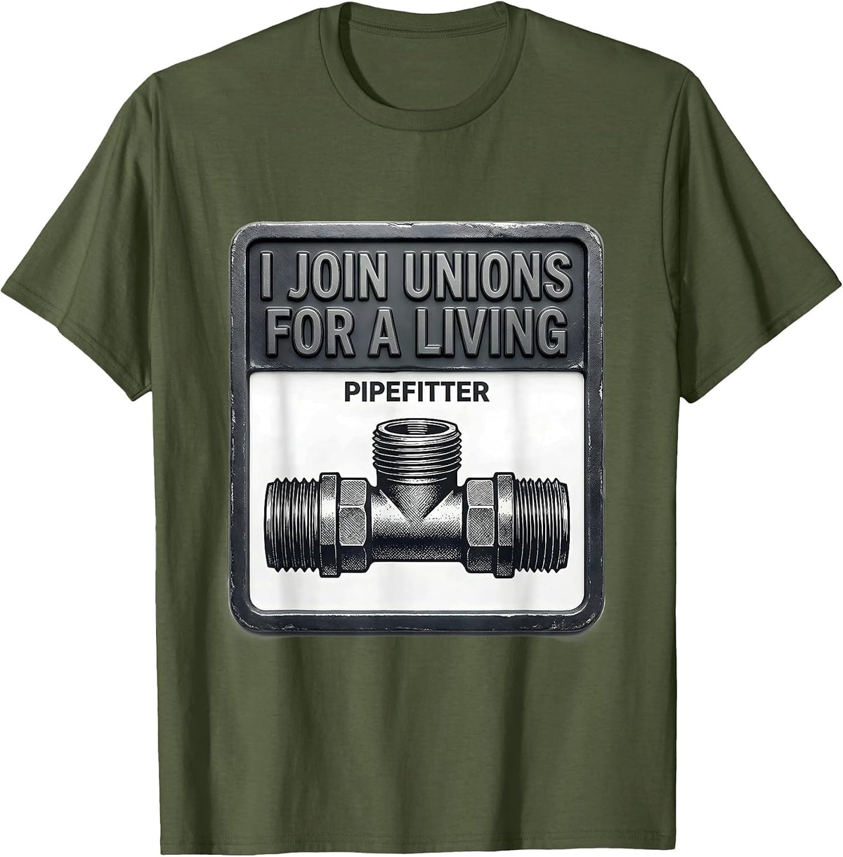 I JOIN UNIONS FOR A LIVING — PIPEFITTER Funny T-Shirt - Olive Green