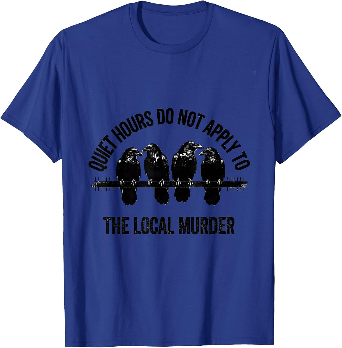 Quiet Hours Do Not Apply To The Local Murder Crow Lover T-Shirt - Royal Blue