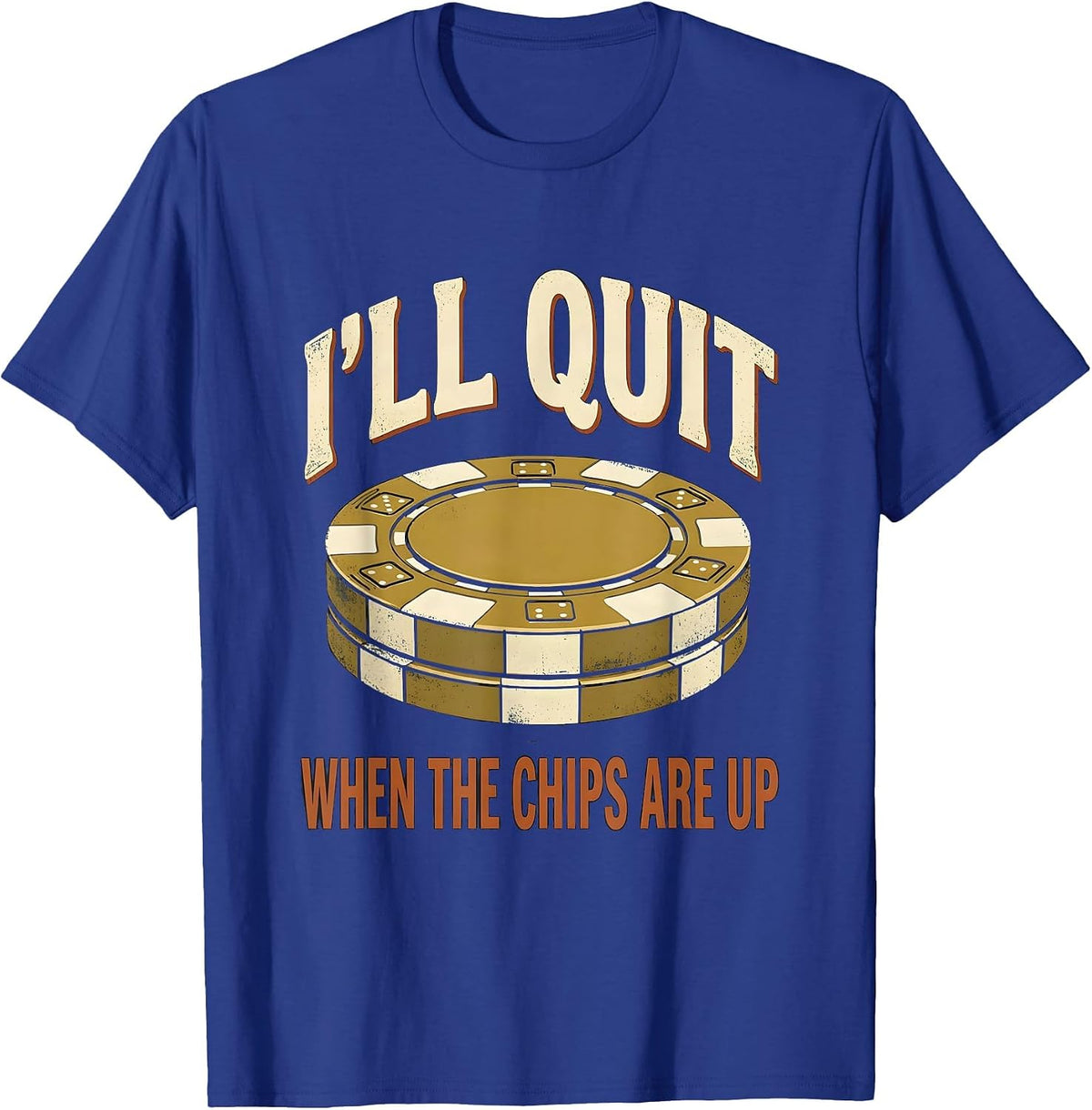 I'll Quit When The Chips Are Up Funny Casino Gambler Poker T-Shirt - Royal Blue