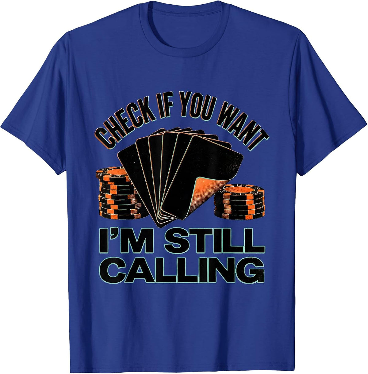 Check If You Want, I'm Still Calling Funny Poker Gambler T-Shirt - Royal Blue