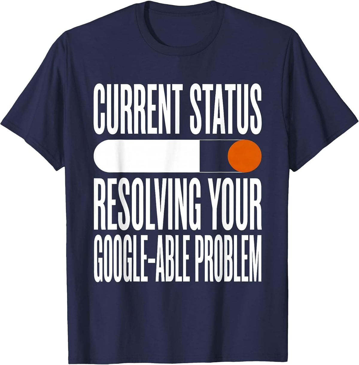 Current Status Resolving Your Google-able Problem IT Humor T-Shirt - Navy Blue