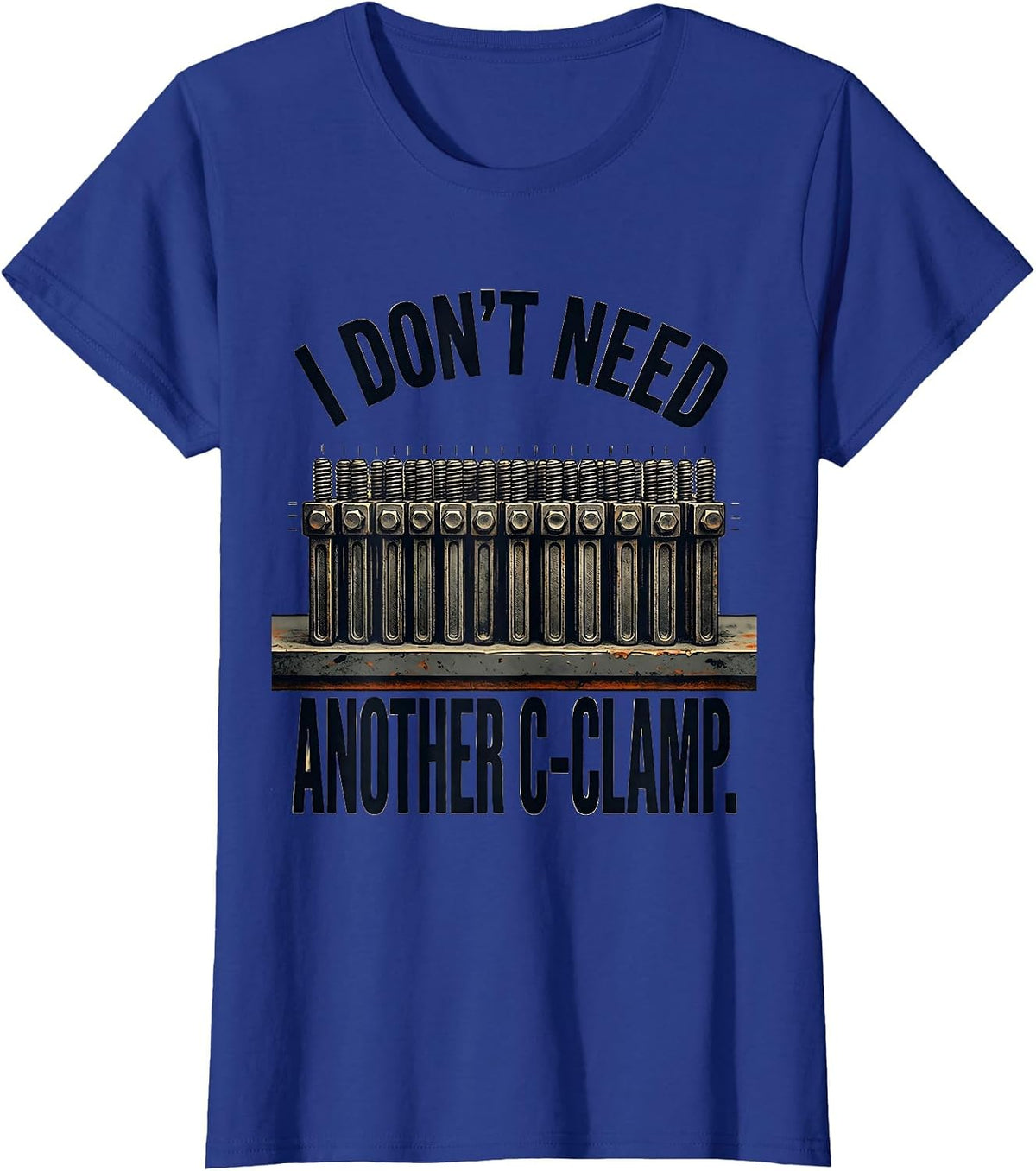 Women's I Don't Need Another C-Clamp Funny Carpenter Dad Woodworker T-Shirt - Royal Blue