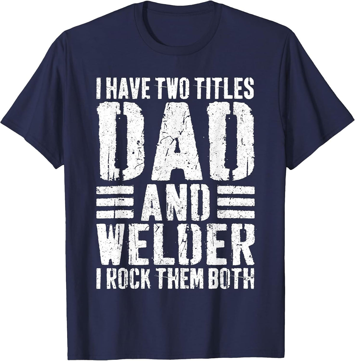 I Have Two Titles Dad and Welder Shirt Men Welder Dad T-Shirt - Navy Blue