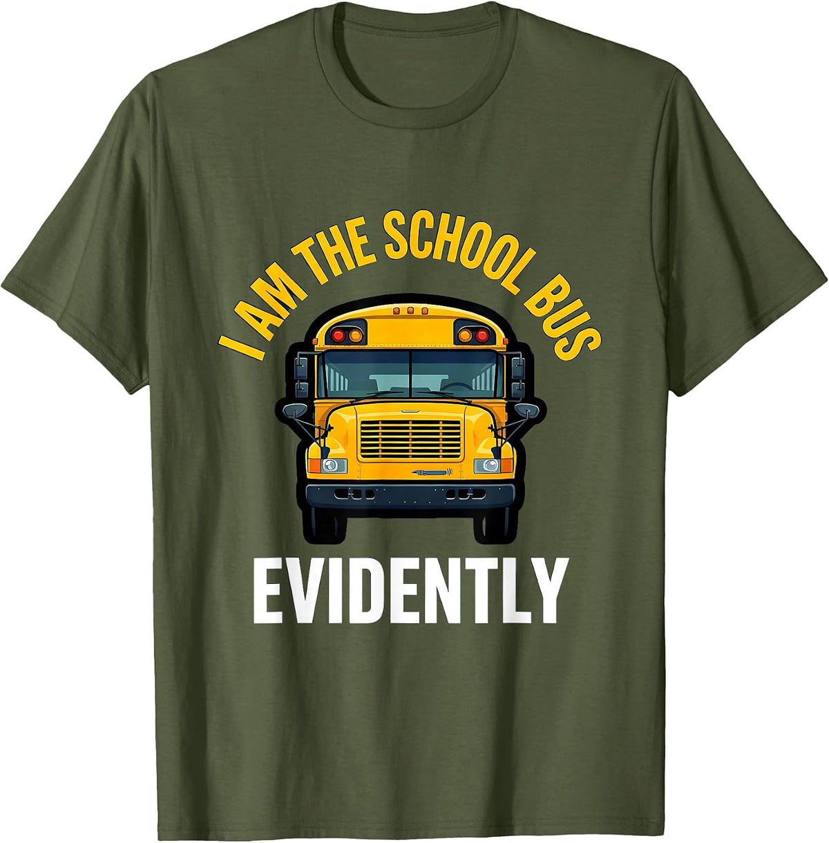 Men's I Am The School Bus, Evidently Funny School Bus Driver T-Shirt - Olive Green
