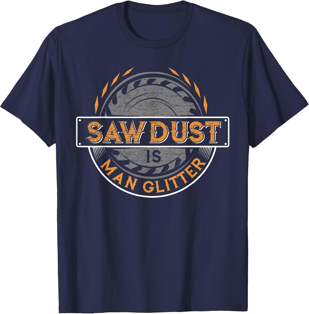 Sawdust is Man Glitter - Woodworkers & Carpenters T-Shirt - Navy Blue