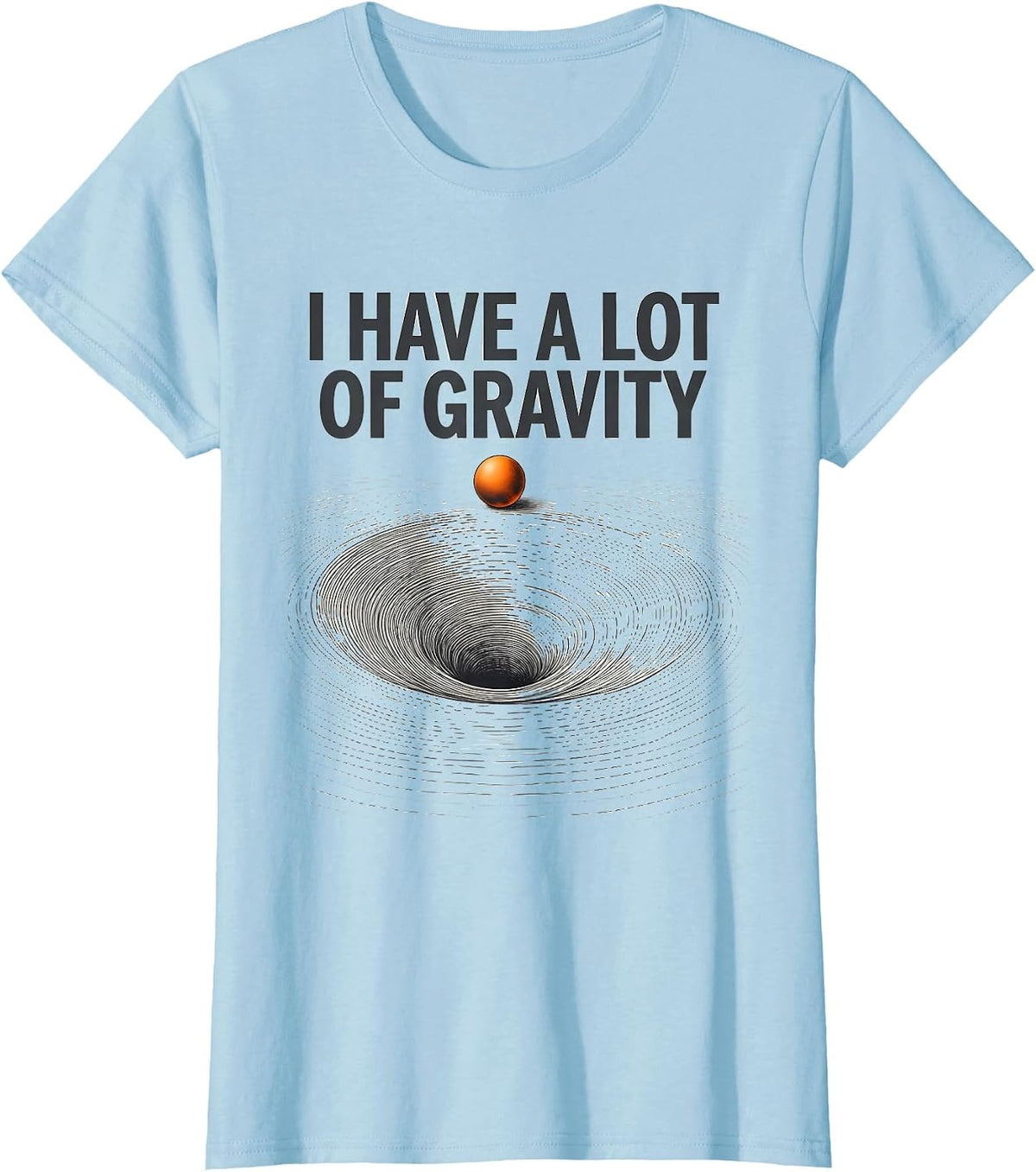 I Have A Lot Of Gravity Funny Pluto Astronomy Space Science T-Shirt - Baby Blue