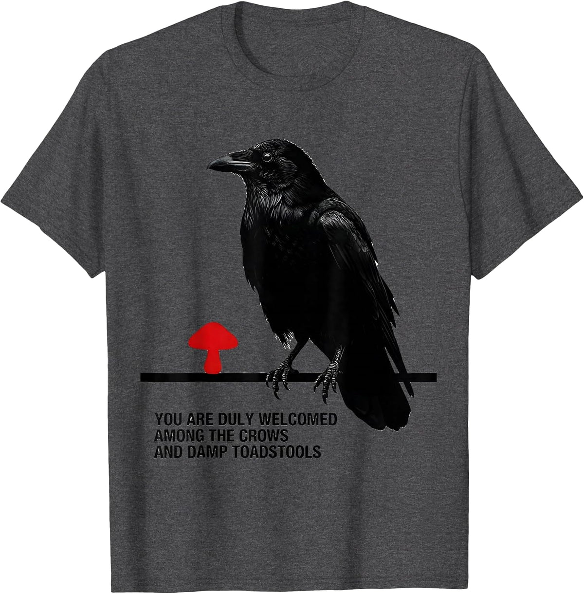 You Are Duly Welcomed Among The Crows And Damp Toadstools T-Shirt - Dark Heather Grey