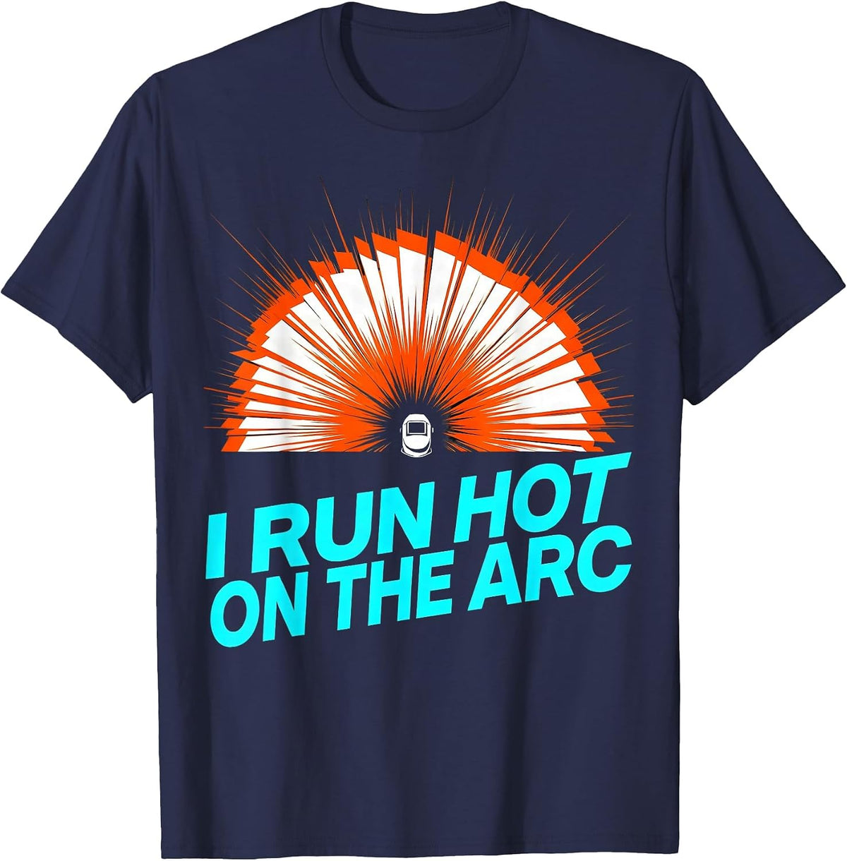 I Run Hot On The Arc Funny Welder Metalworker Trade Humor T-Shirt - Navy Blue