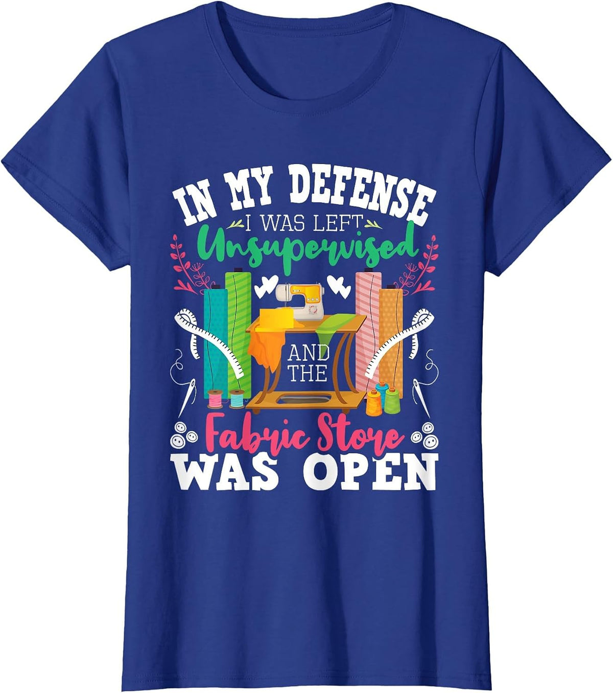 Unsupervised and The Fabric Store was Open - Sewing Quilting T-Shirt - Royal Blue