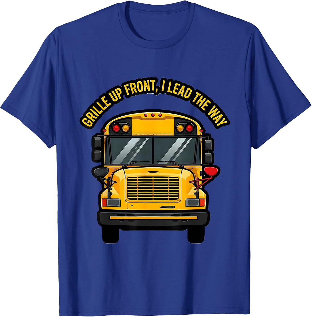 Grille Up Front, I Lead The Way Funny School Bus Driver T-Shirt - Royal Blue