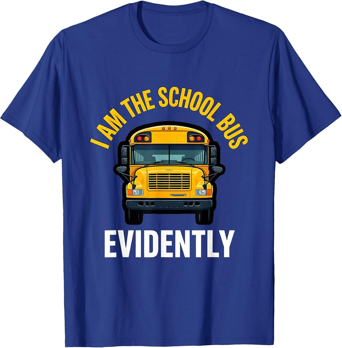 Men's I Am The School Bus, Evidently Funny School Bus Driver T-Shirt - Royal Blue