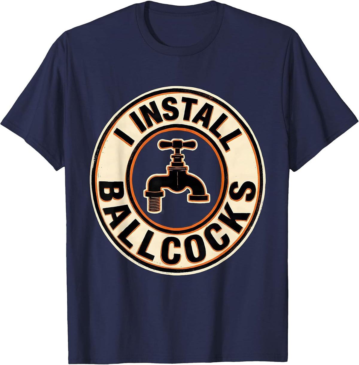 Men's I Install Ballcocks Funny Plumber Pipefitter Gift T-Shirt - Navy Blue